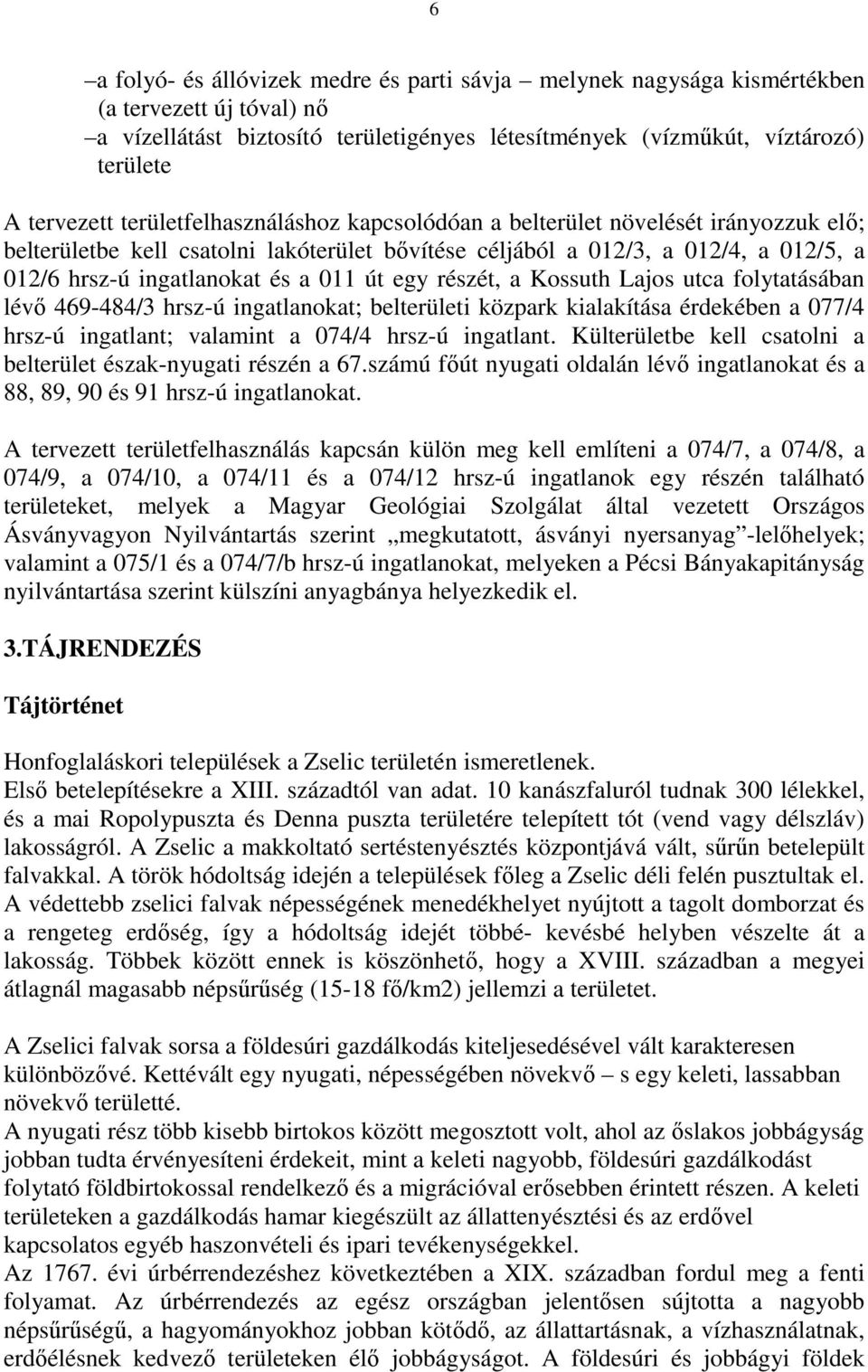 egy részét, a Kossuth Lajos utca folytatásában lévő 469-484/3 hrsz-ú ingatlanokat; belterületi közpark kialakítása érdekében a 077/4 hrsz-ú ingatlant; valamint a 074/4 hrsz-ú ingatlant.