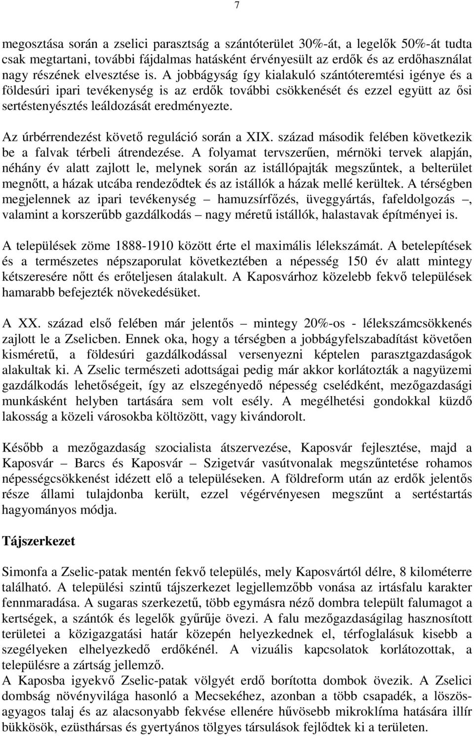 Az úrbérrendezést követő reguláció során a XIX. század második felében következik be a falvak térbeli átrendezése.