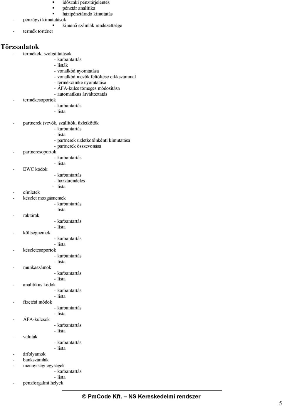 partnerek (vevők, szállítók, üzletkötők - karbantartás - lista - partnerek üzletkötőnkénti kimutatása - partnerek összevonása - partnercsoportok - karbantartás - lista - EWC kódok - karbantartás -