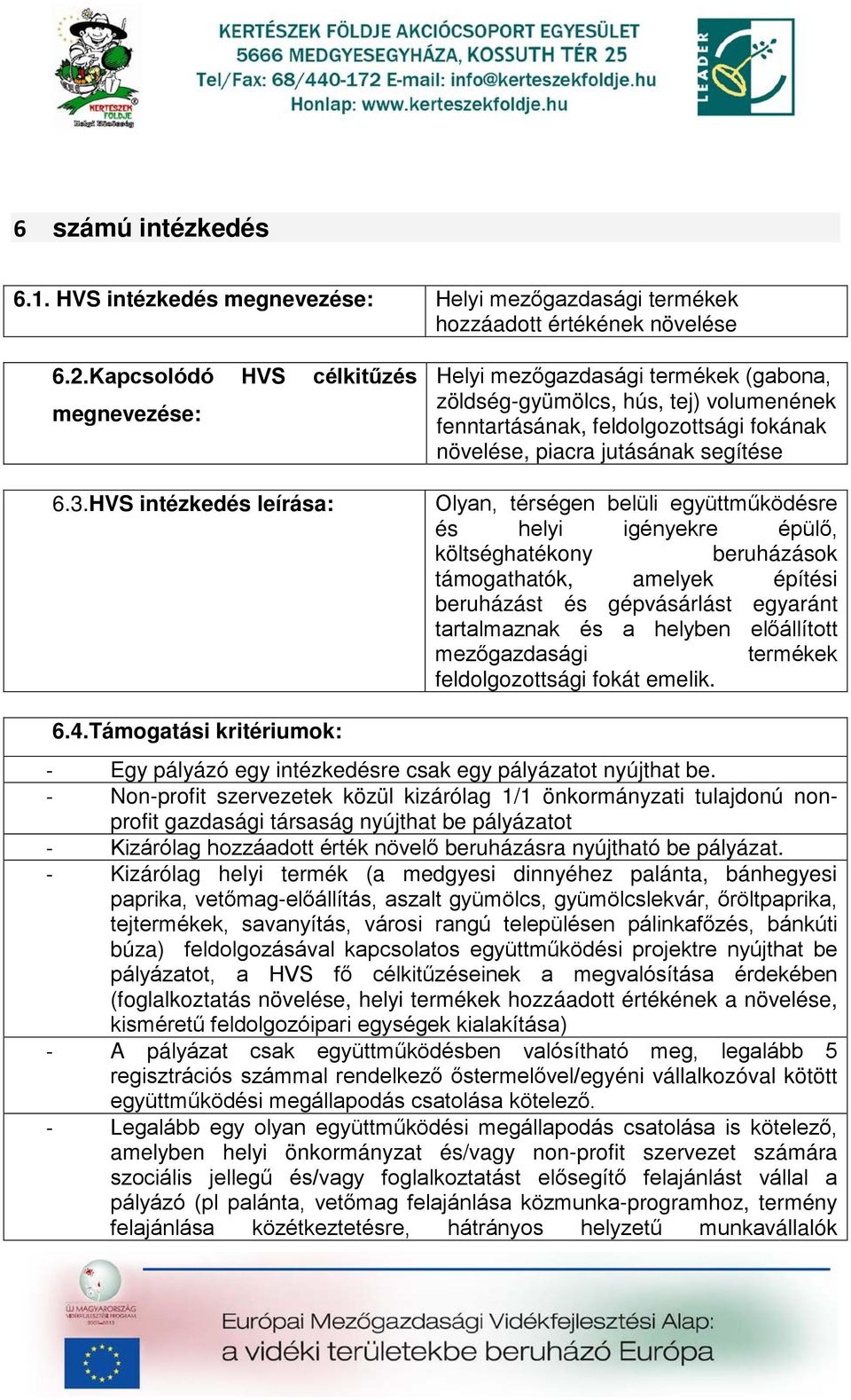 belüli együttműködésre és helyi igényekre épülő, költséghatékony beruházások támogathatók, amelyek építési beruházást és gépvásárlást egyaránt tartalmaznak és a helyben előállított mezőgazdasági