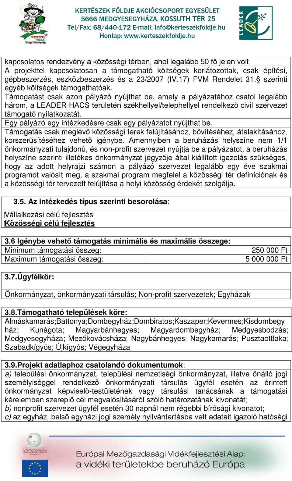 Támogatást csak azon pályázó nyújthat be, amely a pályázatához csatol legalább három, a LEADER HACS területén székhellyel/telephellyel rendelkező civil szervezet támogató nyilatkozatát.