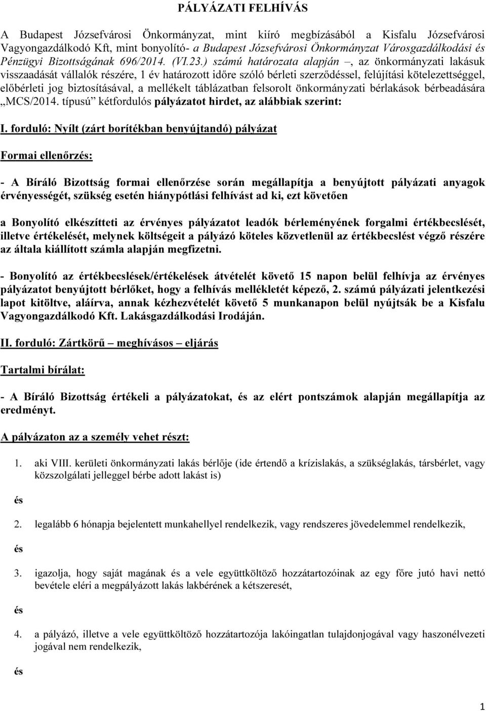 ) számú határozata alapján, az önkormányzati lakásuk visszaadását vállalók részére, 1 év határozott időre szóló bérleti szerződéssel, felújítási kötelezettséggel, előbérleti jog biztosításával, a