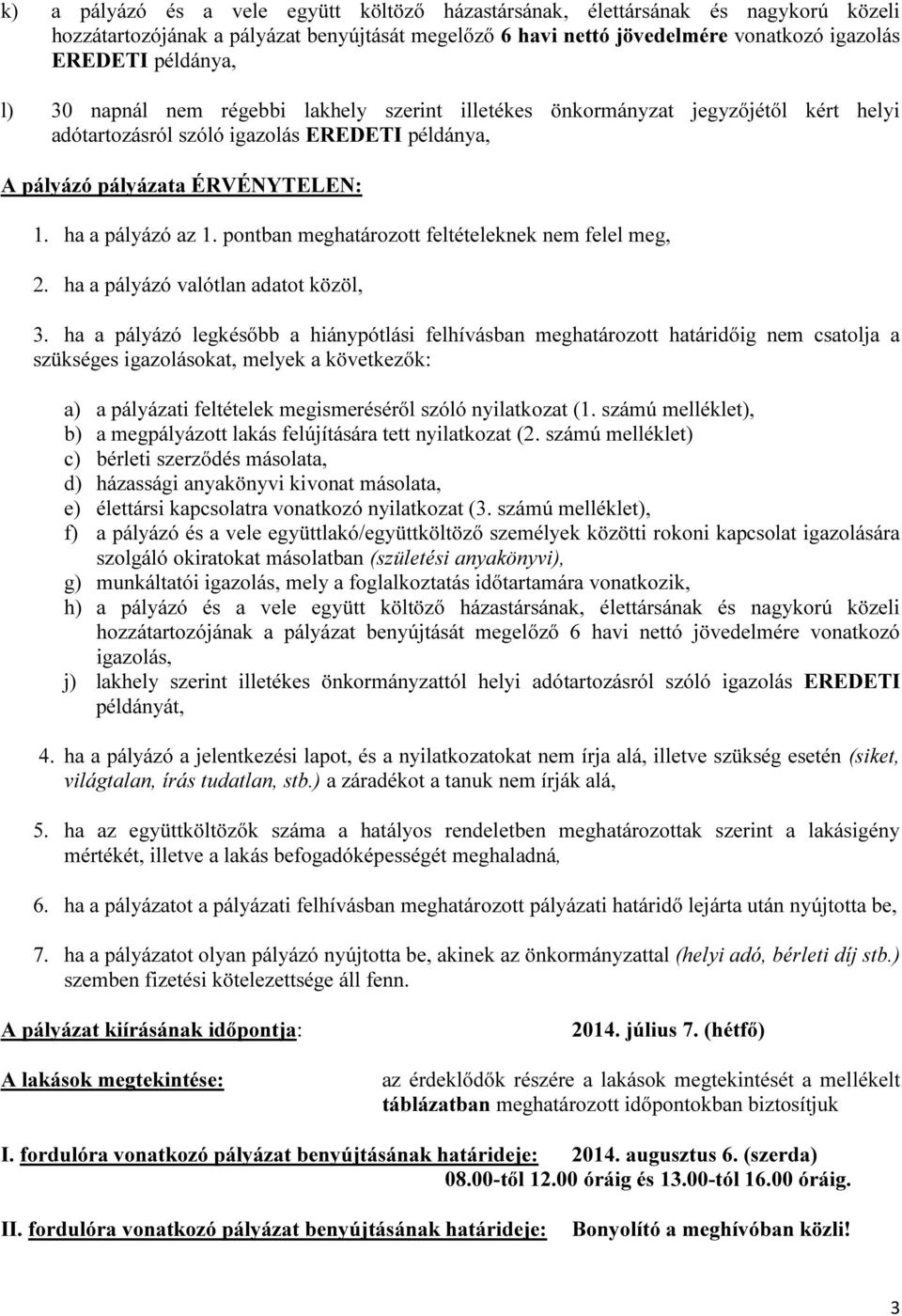 pontban meghatározott feltételeknek nem felel meg, 2. ha a pályázó valótlan adatot közöl, 3.