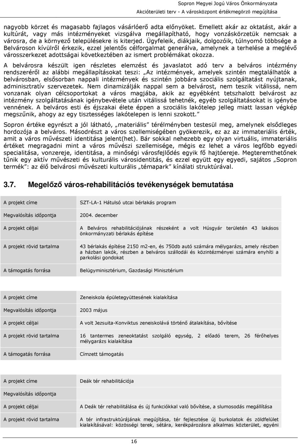 Ügyfeleik, diákjaik, dolgozóik, túlnyomó többsége a Belvároson kívülrıl érkezik, ezzel jelentıs célforgalmat generálva, amelynek a terhelése a meglévı városszerkezet adottságai következtében az