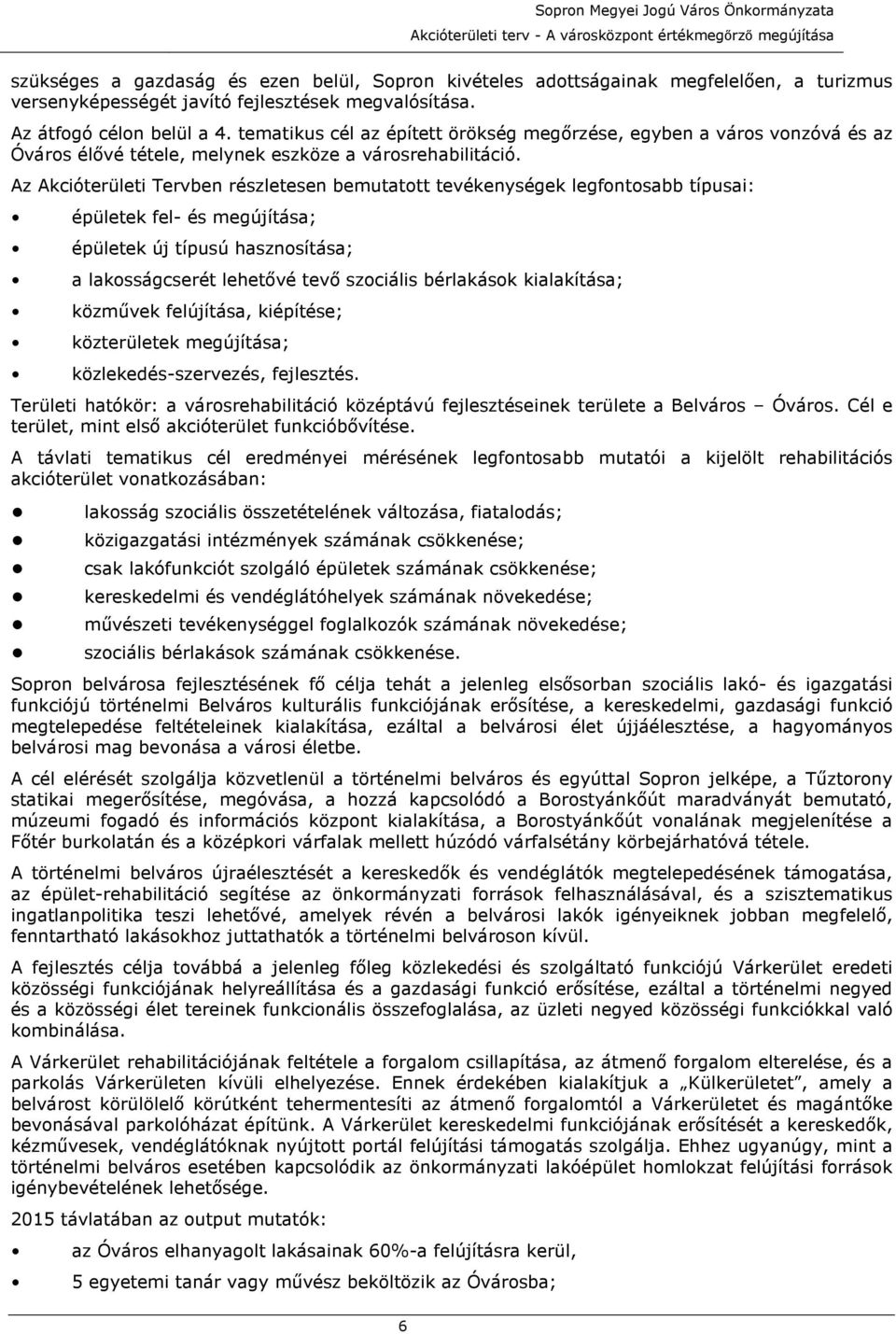 Az Akcióterületi Tervben részletesen bemutatott tevékenységek legfontosabb típusai: épületek fel- és megújítása; épületek új típusú hasznosítása; a lakosságcserét lehetıvé tevı szociális bérlakások