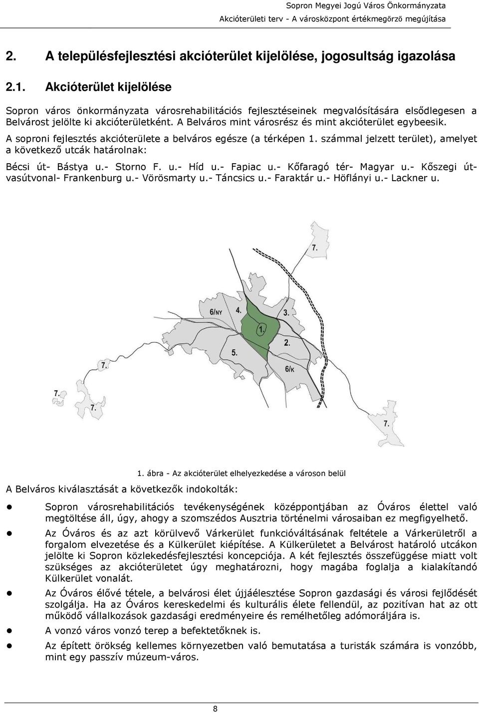 A Belváros mint városrész és mint akcióterület egybeesik. A soproni fejlesztés akcióterülete a belváros egésze (a térképen 1.