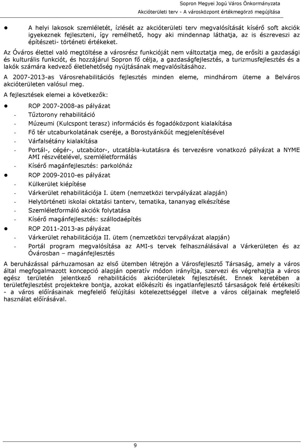 Az Óváros élettel való megtöltése a városrész funkcióját nem változtatja meg, de erısíti a gazdasági és kulturális funkciót, és hozzájárul Sopron fı célja, a gazdaságfejlesztés, a turizmusfejlesztés