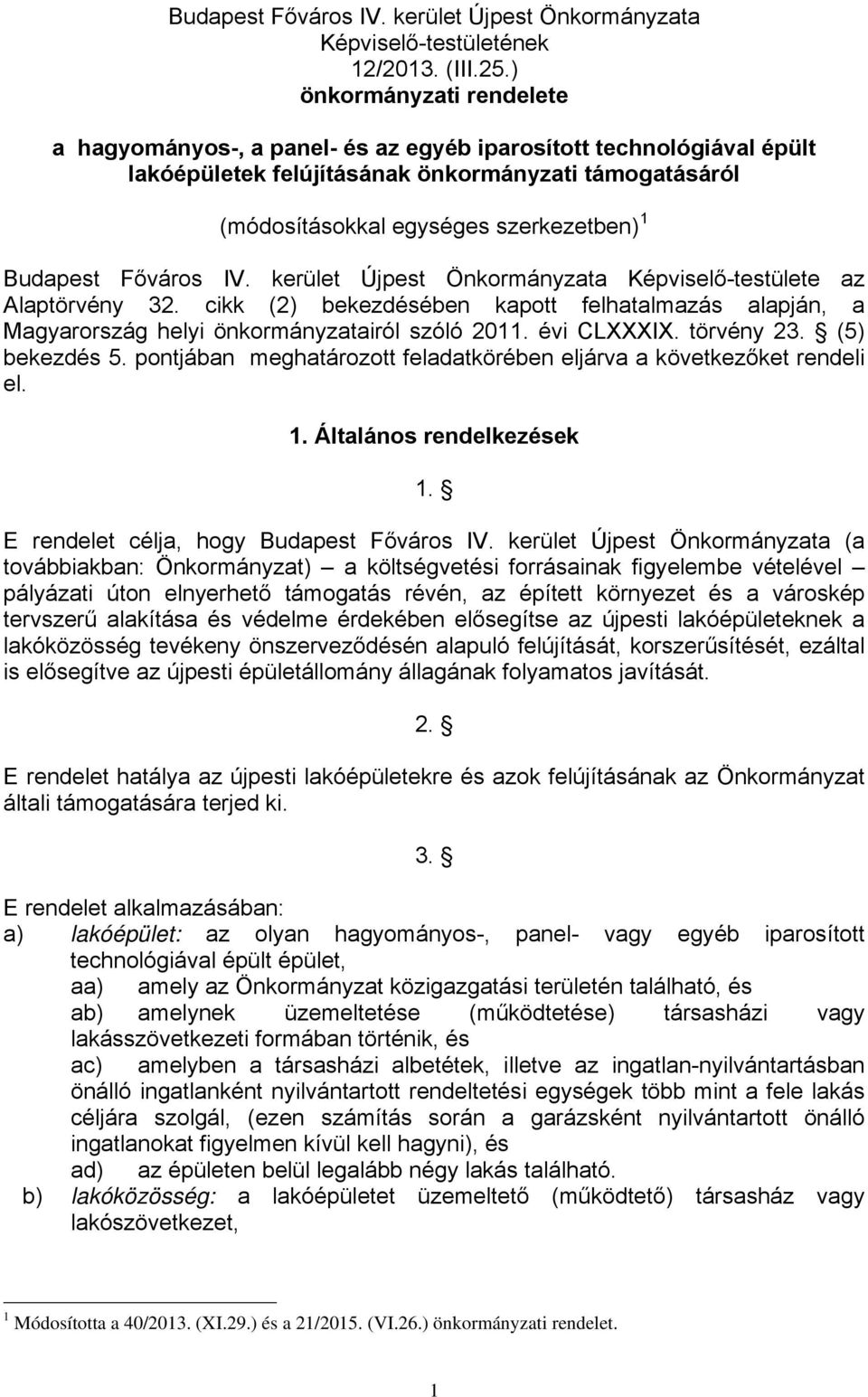 Budapest Főváros IV. kerület Újpest Önkormányzata Képviselő-testülete az Alaptörvény 32. cikk (2) bekezdésében kapott felhatalmazás alapján, a Magyarország helyi önkormányzatairól szóló 2011.