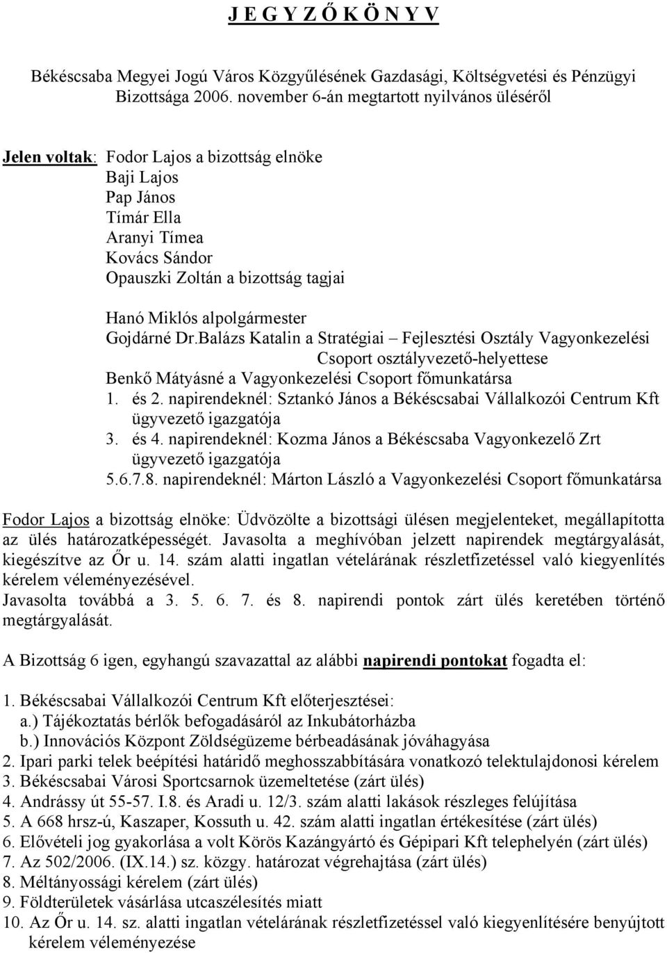 alpolgármester Gojdárné Dr.Balázs Katalin a Stratégiai Fejlesztési Osztály Vagyonkezelési Csoport osztályvezető-helyettese Benkő Mátyásné a Vagyonkezelési Csoport főmunkatársa 1. és 2.