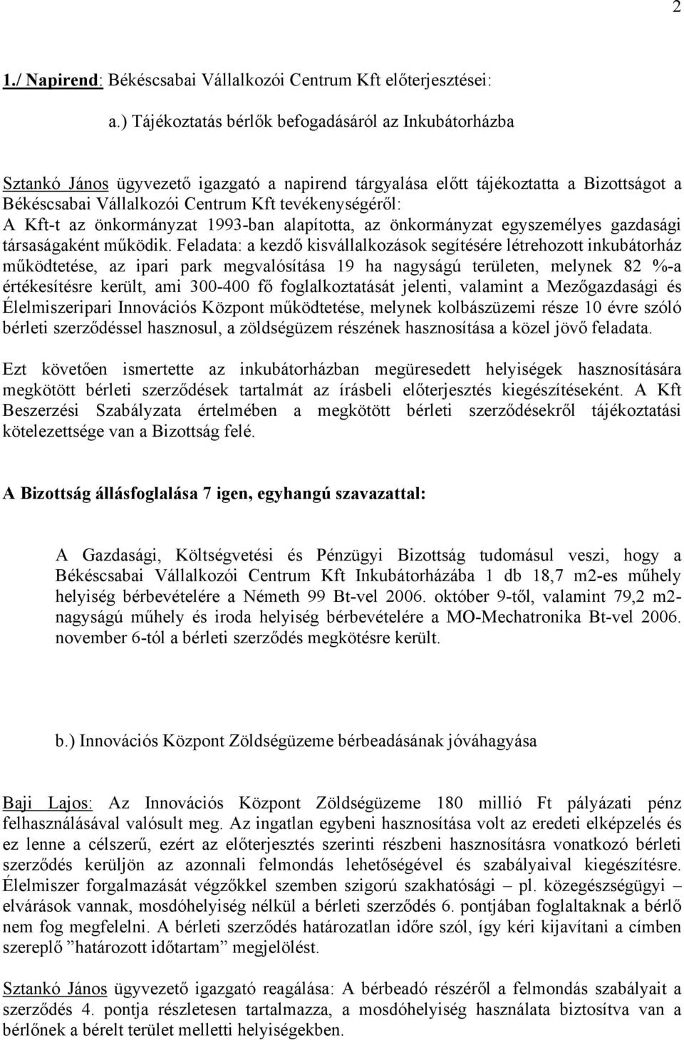 Kft-t az önkormányzat 1993-ban alapította, az önkormányzat egyszemélyes gazdasági társaságaként működik.