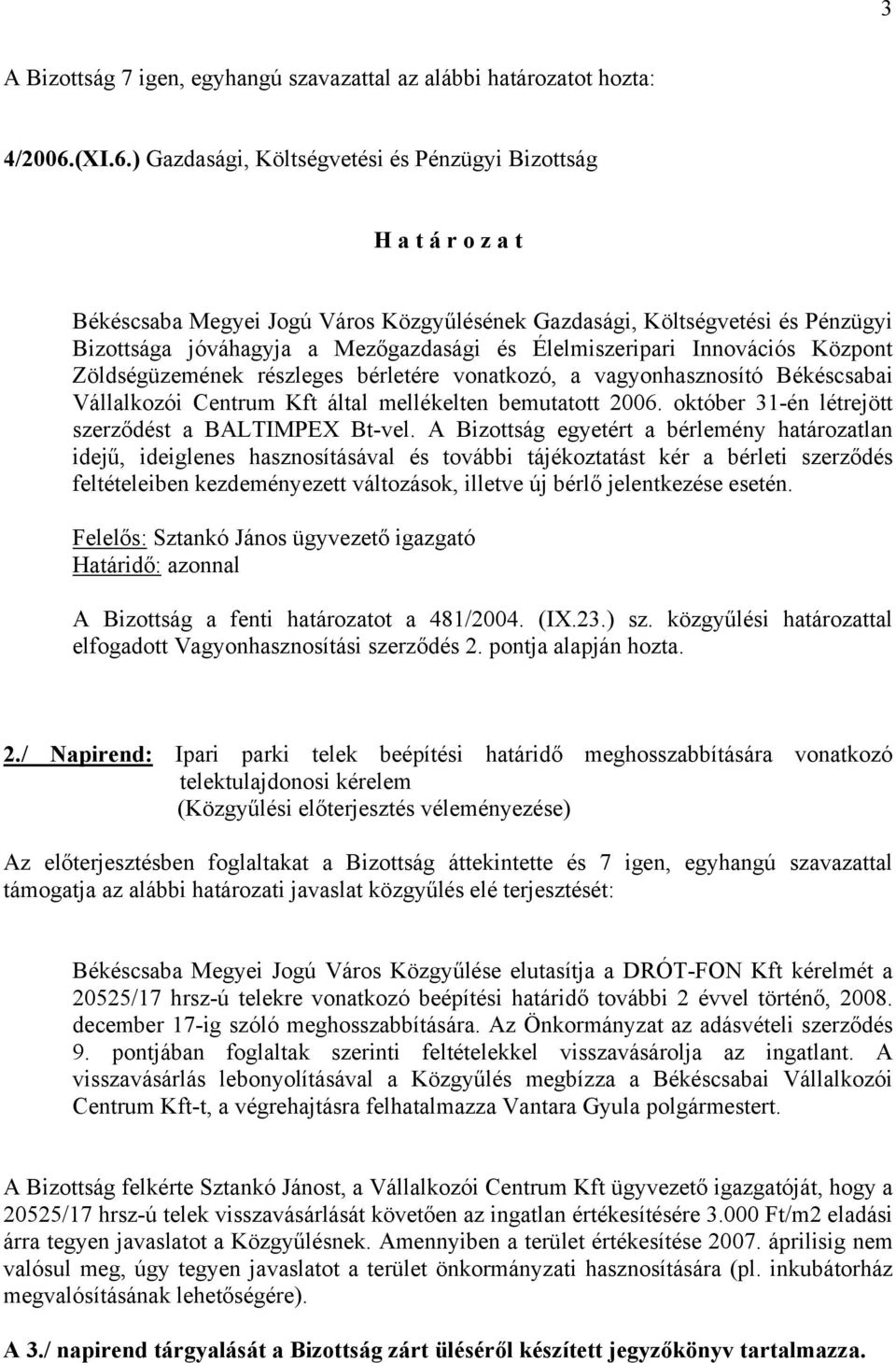 ) Gazdasági, Költségvetési és Pénzügyi Bizottság H a t á r o z a t Bizottsága jóváhagyja a Mezőgazdasági és Élelmiszeripari Innovációs Központ Zöldségüzemének részleges bérletére vonatkozó, a