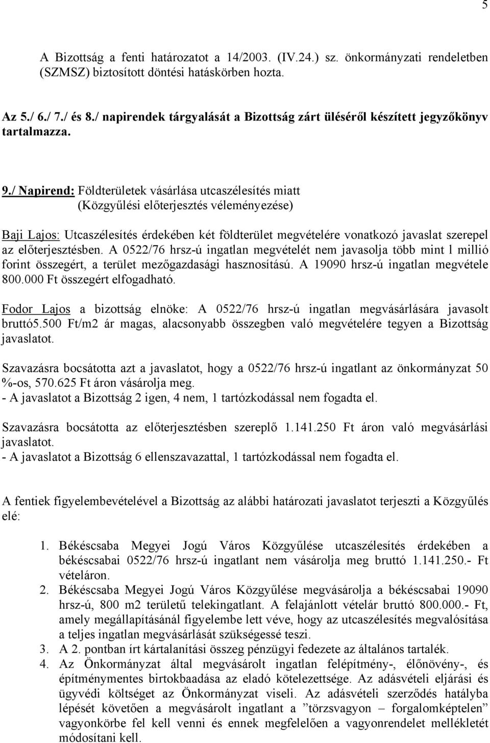 / Napirend: Földterületek vásárlása utcaszélesítés miatt (Közgyűlési előterjesztés véleményezése) Baji Lajos: Utcaszélesítés érdekében két földterület megvételére vonatkozó javaslat szerepel az