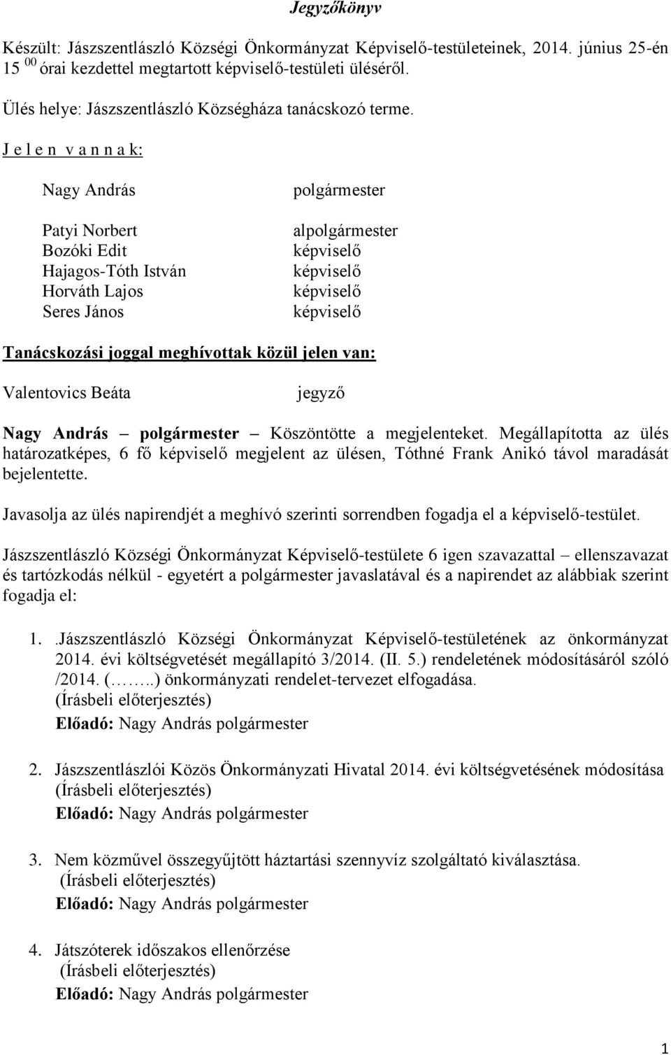 J e l e n v a n n a k: Nagy András Patyi Norbert Bozóki Edit Hajagos-Tóth István Horváth Lajos Seres János polgármester alpolgármester képviselő képviselő képviselő képviselő Tanácskozási joggal