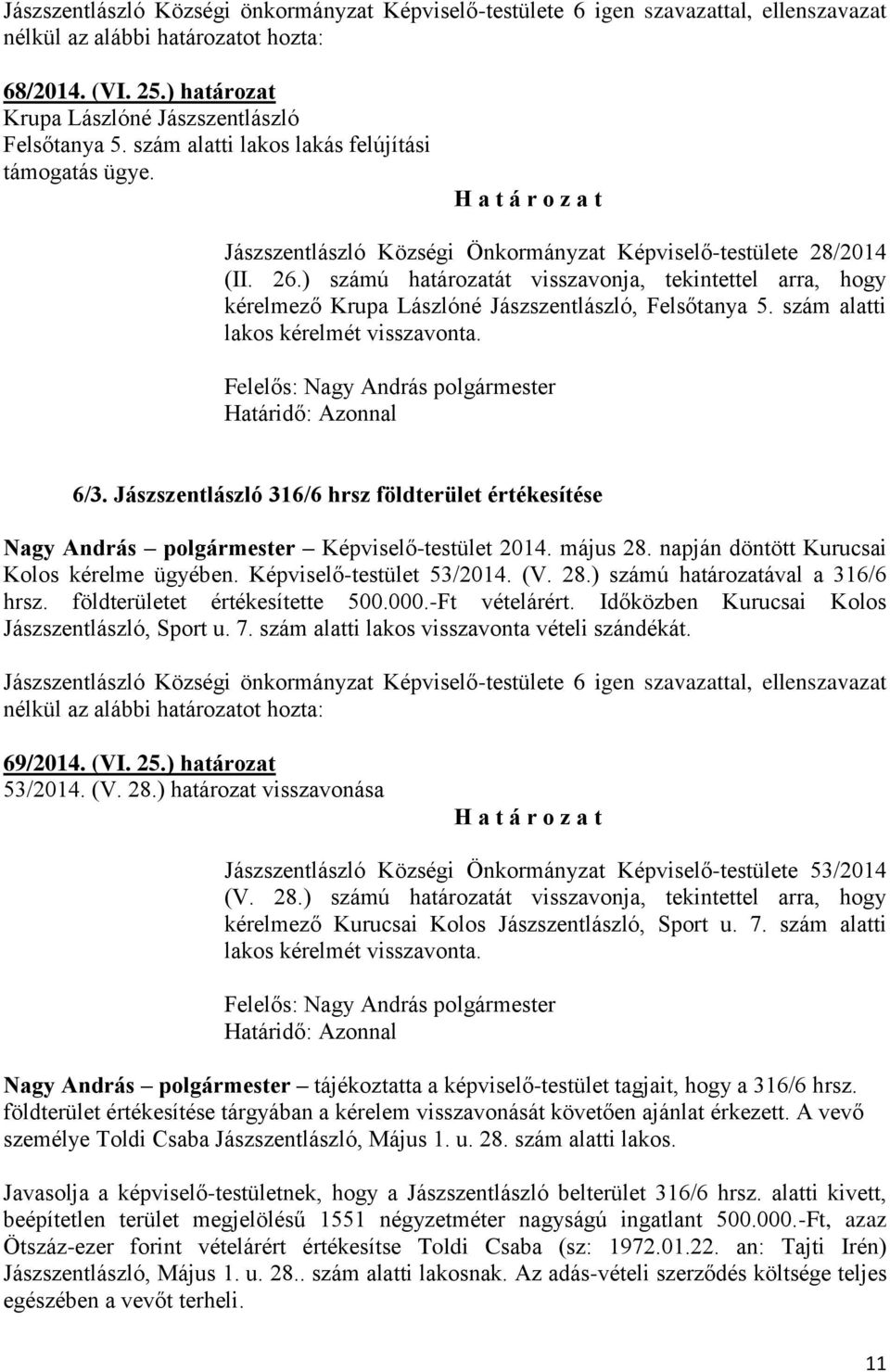 ) számú határozatát visszavonja, tekintettel arra, hogy kérelmező Krupa Lászlóné Jászszentlászló, Felsőtanya 5. szám alatti lakos kérelmét visszavonta. Határidő: Azonnal 6/3.