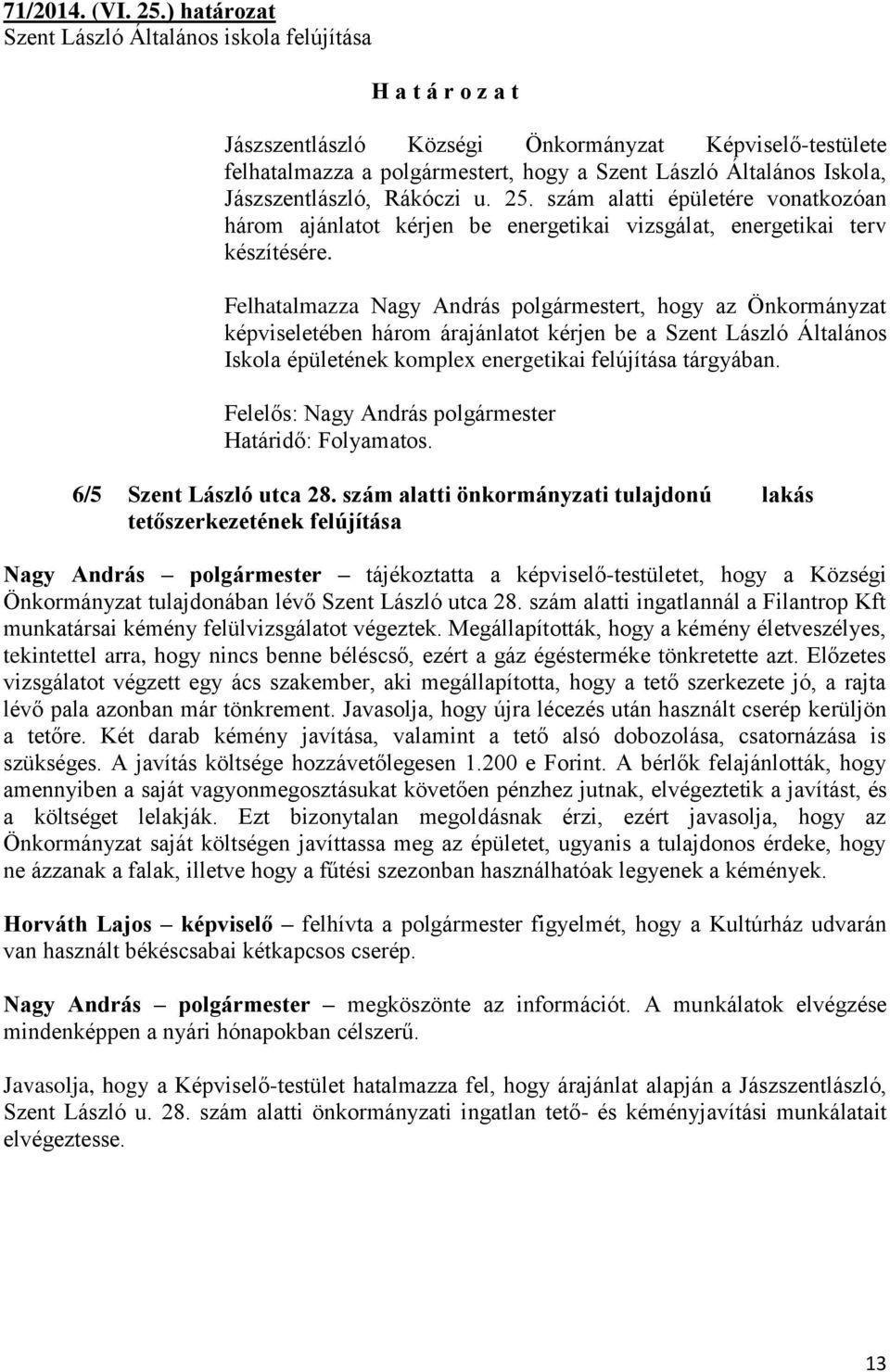 Rákóczi u. 25. szám alatti épületére vonatkozóan három ajánlatot kérjen be energetikai vizsgálat, energetikai terv készítésére.