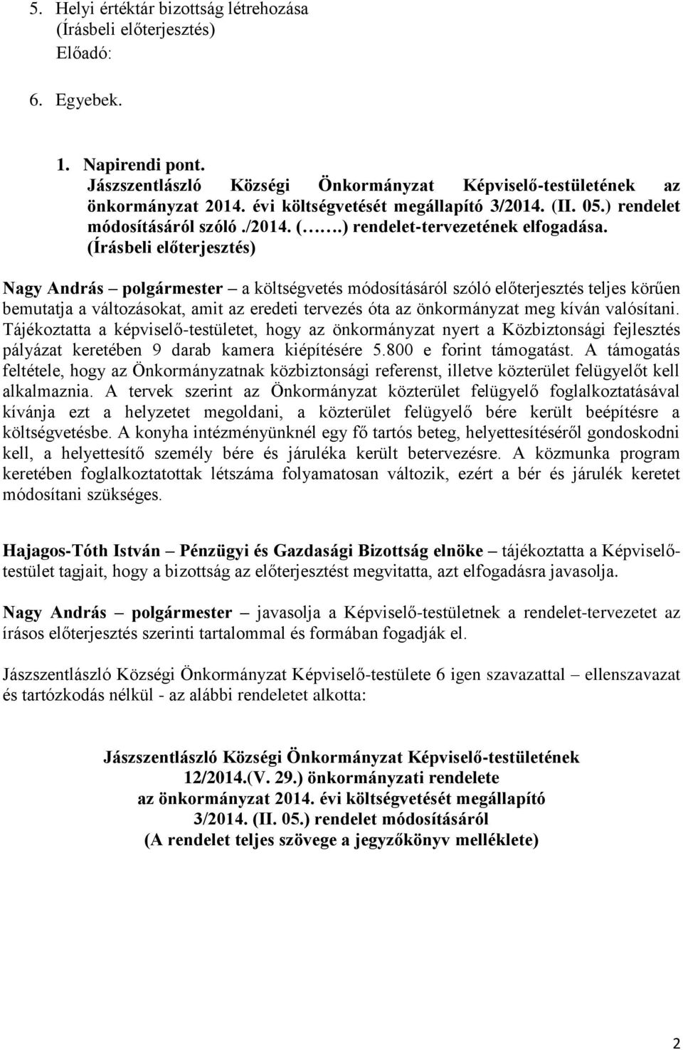 Nagy András polgármester a költségvetés módosításáról szóló előterjesztés teljes körűen bemutatja a változásokat, amit az eredeti tervezés óta az önkormányzat meg kíván valósítani.