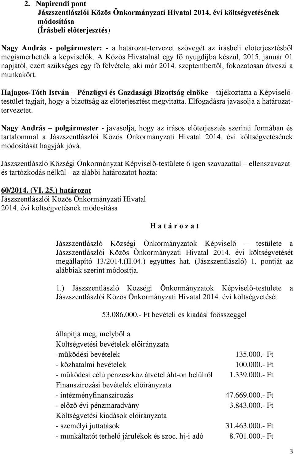 január 01 napjától, ezért szükséges egy fő felvétele, aki már 2014. szeptembertől, fokozatosan átveszi a munkakört.