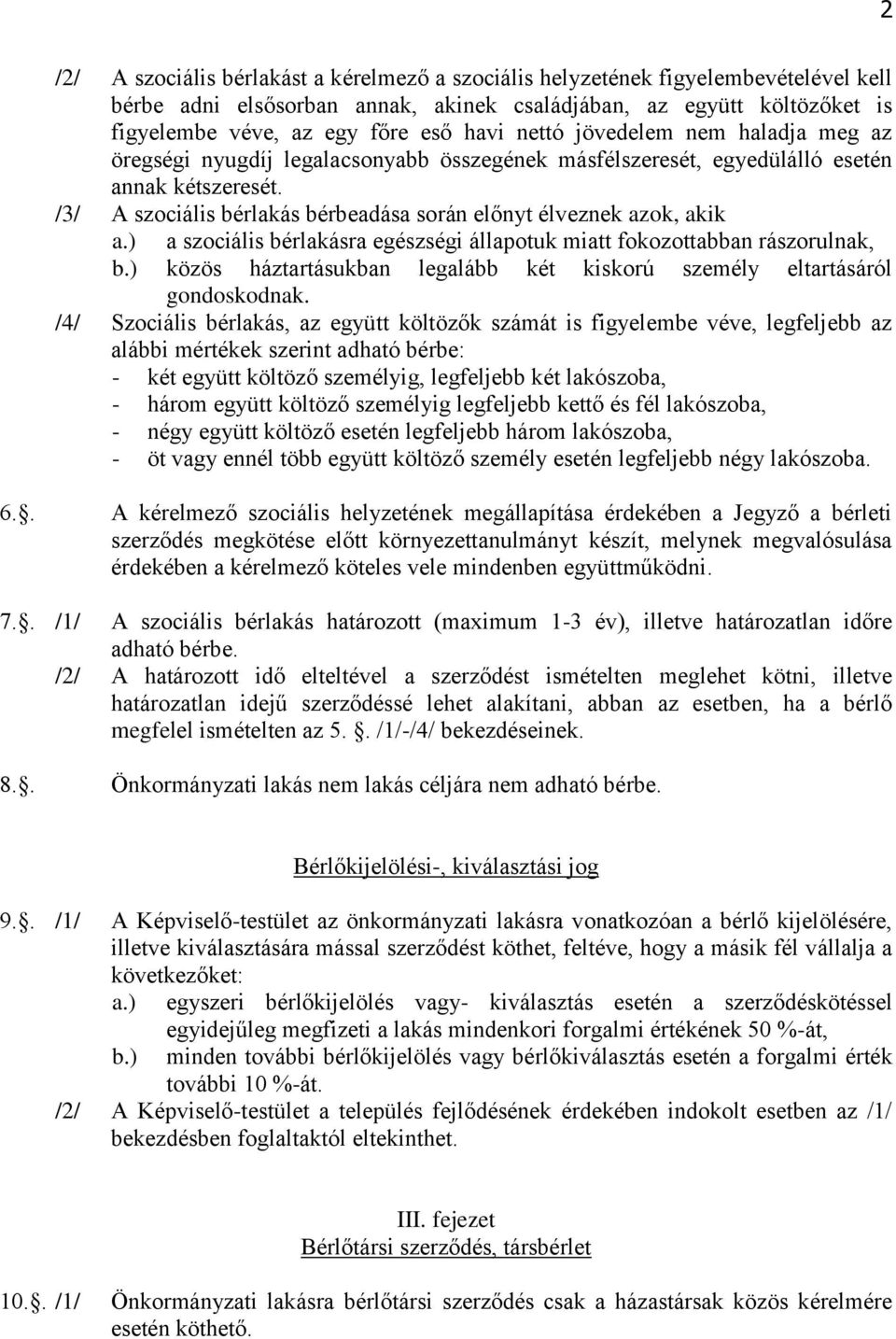 /3/ A szociális bérlakás bérbeadása során előnyt élveznek azok, akik a.) a szociális bérlakásra egészségi állapotuk miatt fokozottabban rászorulnak, b.