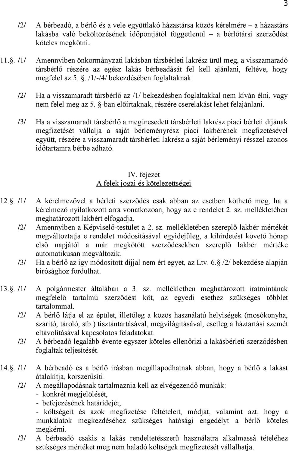 . /1/-/4/ bekezdésében foglaltaknak. /2/ Ha a visszamaradt társbérlő az /1/ bekezdésben foglaltakkal nem kíván élni, vagy nem felel meg az 5. -ban előírtaknak, részére cserelakást lehet felajánlani.