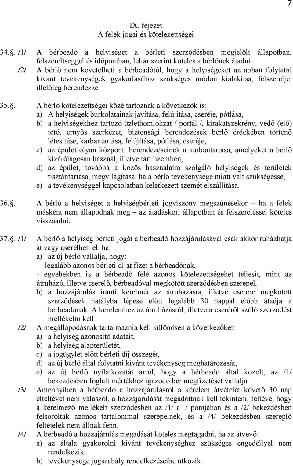 . A bérlő kötelezettségei közé tartoznak a következők is: a) A helyiségek burkolatainak javítása, felújítása, cseréje, pótlása, b) a helyiségekhez tartozó üzlethomlokzat / portál /, kirakatszekrény,