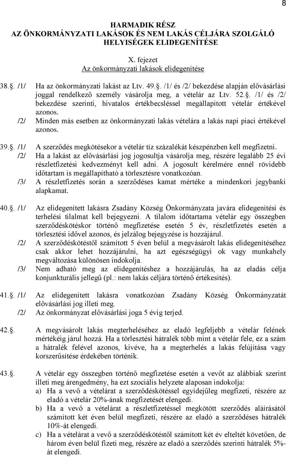 . /1/ és /2/ bekezdése szerinti, hivatalos értékbecsléssel megállapított vételár értékével azonos. /2/ Minden más esetben az önkormányzati lakás vételára a lakás napi piaci értékével azonos. 39.