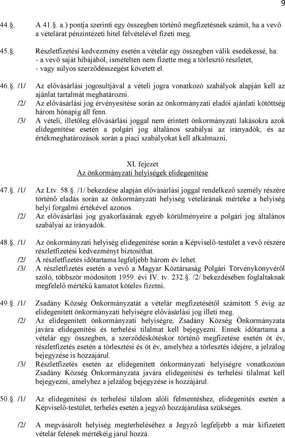 46.. /1/ Az elővásárlási jogosultjával a vételi jogra vonatkozó szabályok alapján kell az ajánlat tartalmát meghatározni.