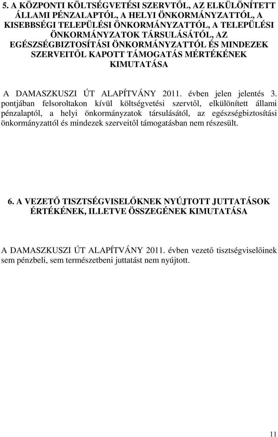 pontjában felsoroltakon kívül költségvetési szervtől, elkülönített állami pénzalaptól, a helyi önkormányzatok társulásától, az egészségbiztosítási önkormányzattól és mindezek szerveitől