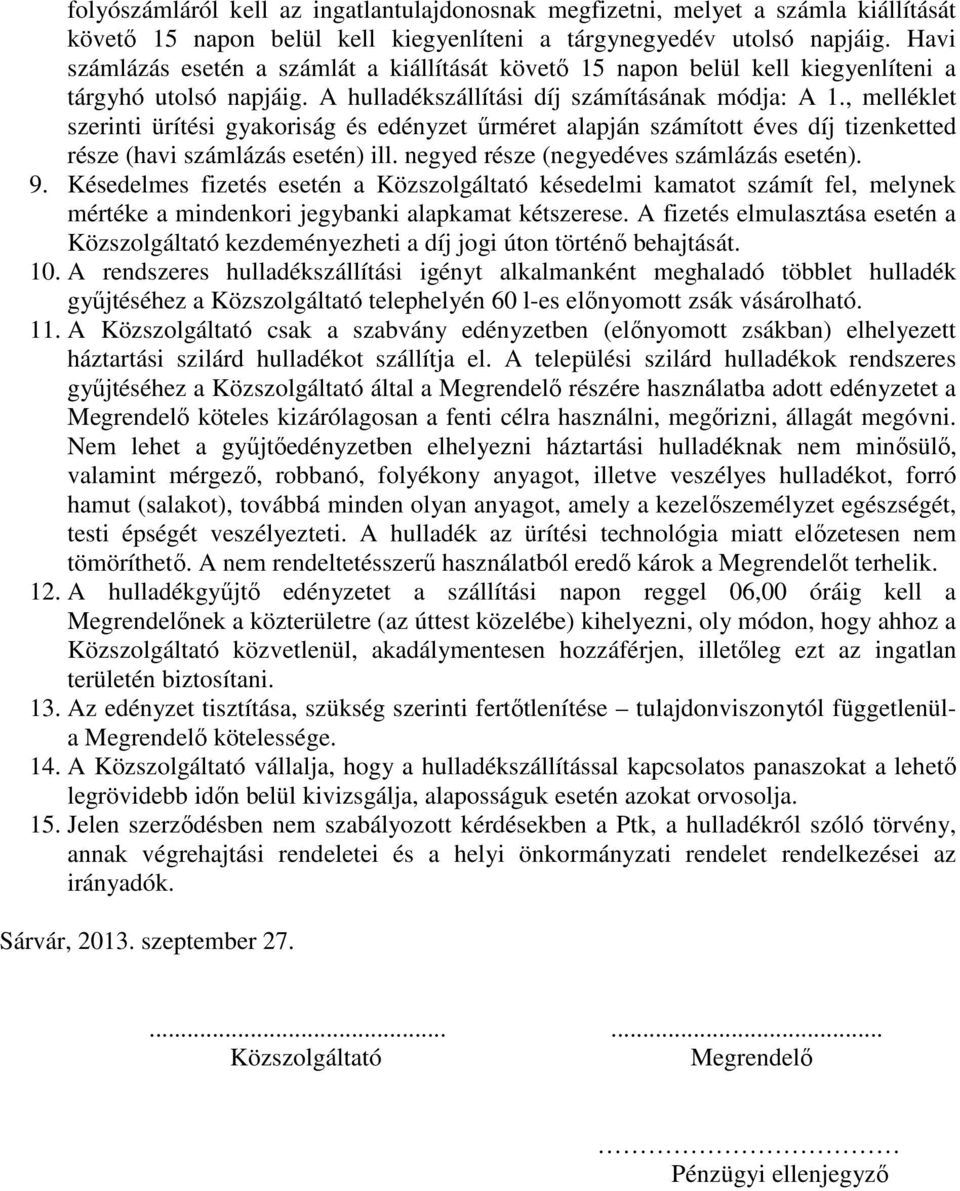 , melléklet szerinti ürítési gyakoriság és edényzet űrméret alapján számított éves díj tizenketted része (havi számlázás esetén) ill. negyed része (negyedéves számlázás esetén). 9.