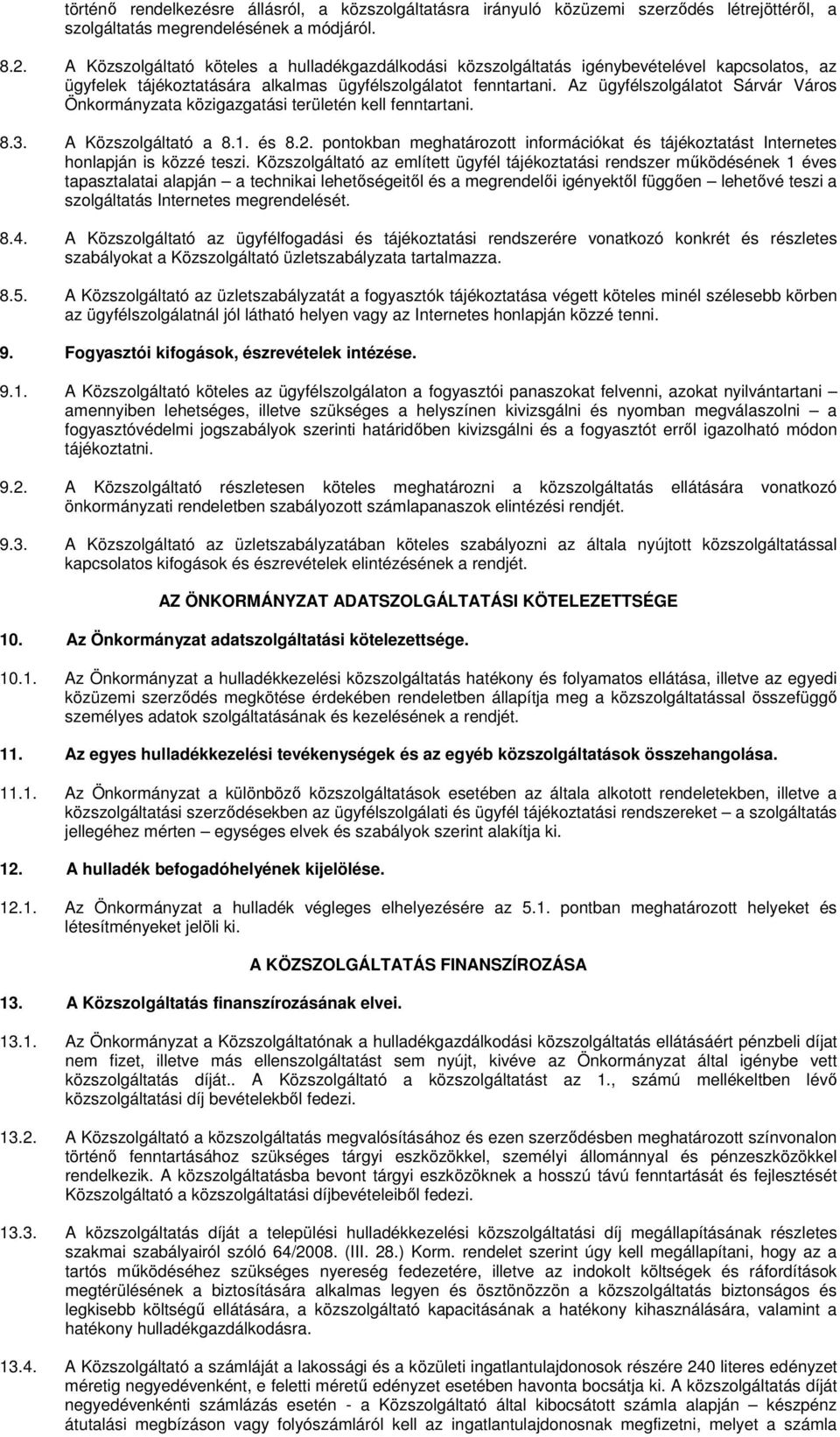 Az ügyfélszolgálatot Sárvár Város Önkormányzata közigazgatási területén kell fenntartani. 8.3. A Közszolgáltató a 8.1. és 8.2.