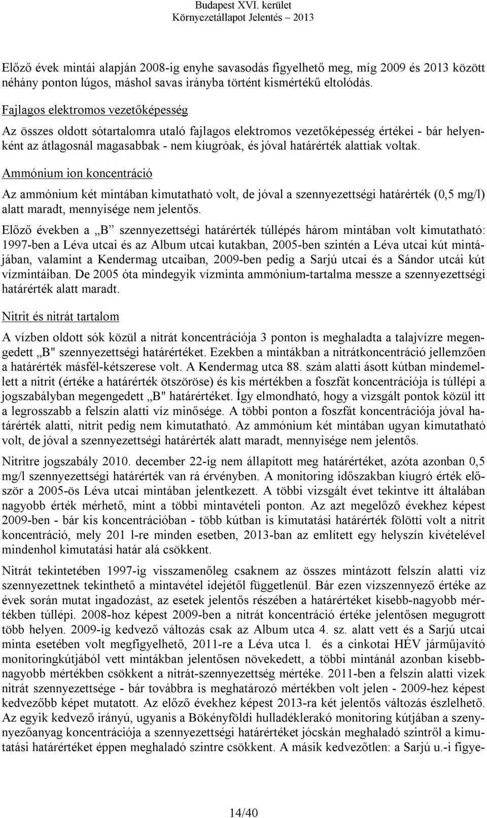 alattiak voltak. Ammónium ion koncentráció Az ammónium két mintában kimutatható volt, de jóval a szennyezettségi határérték (0,5 mg/l) alatt maradt, mennyisége nem jelentős.