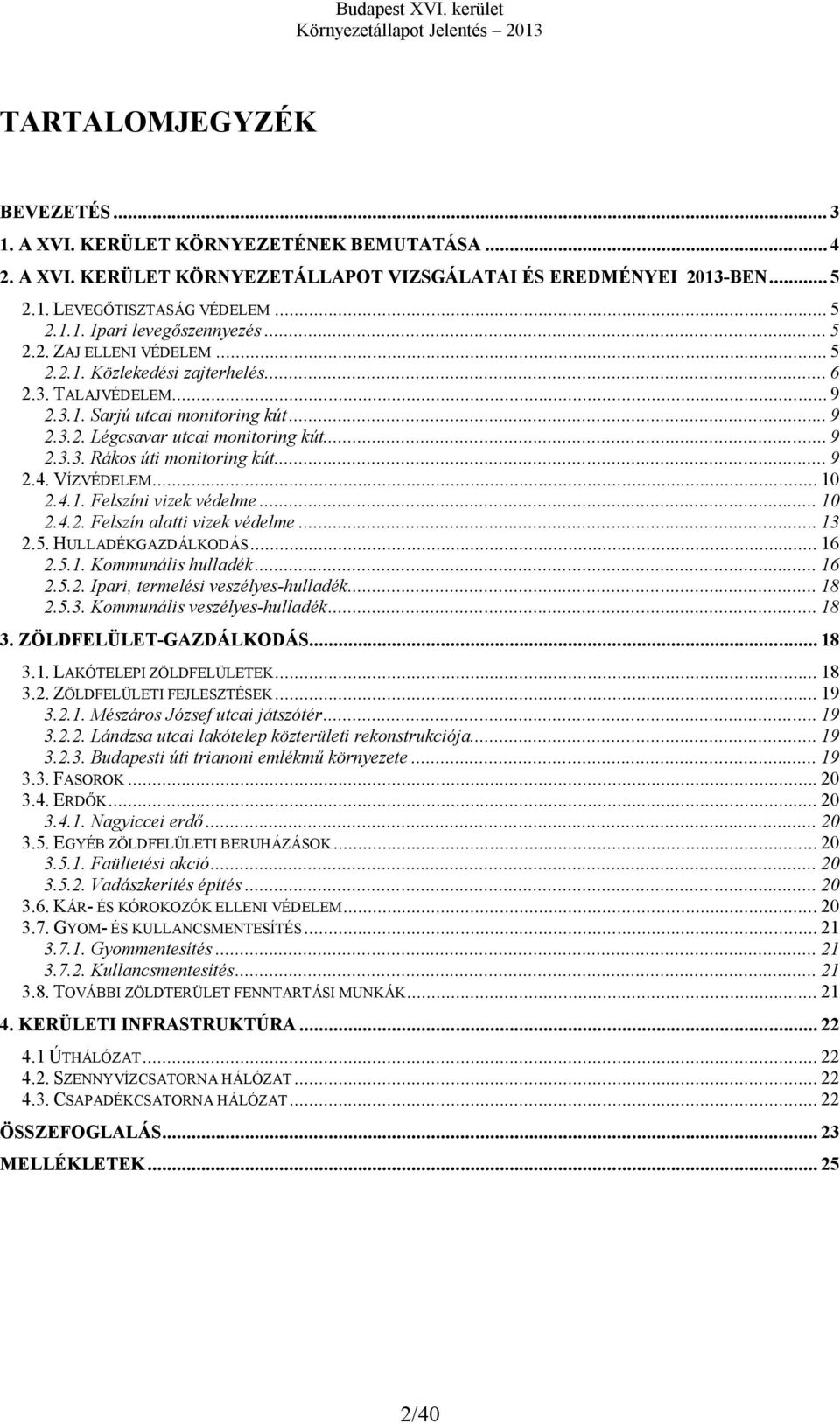 .. 9 2.4. VÍZVÉDELEM... 10 2.4.1. Felszíni vizek védelme... 10 2.4.2. Felszín alatti vizek védelme... 13 2.5. HULLADÉKGAZDÁLKODÁS... 16 2.5.1. Kommunális hulladék... 16 2.5.2. Ipari, termelési veszélyes-hulladék.