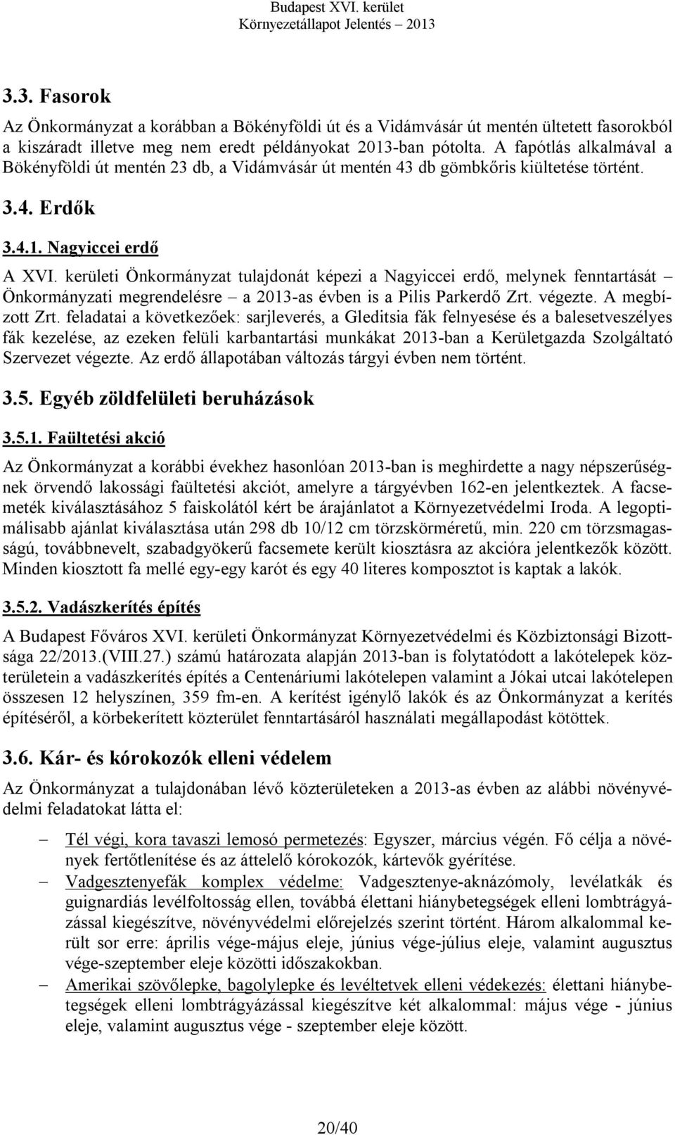 kerületi Önkormányzat tulajdonát képezi a Nagyiccei erdő, melynek fenntartását Önkormányzati megrendelésre a 2013-as évben is a Pilis Parkerdő Zrt. végezte. A megbízott Zrt.