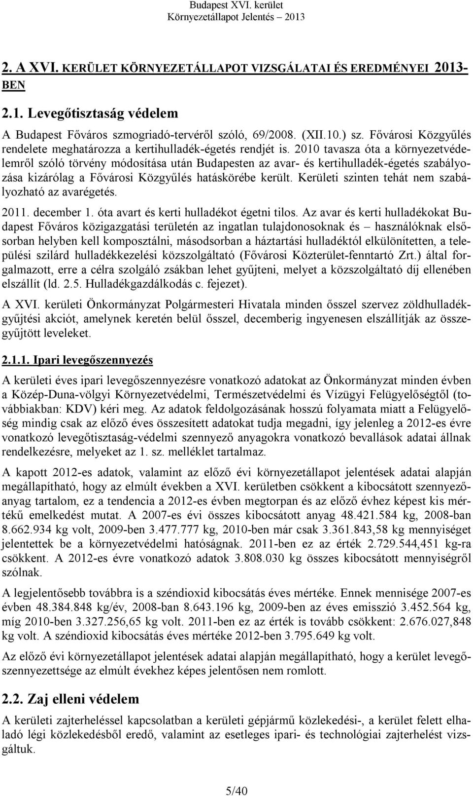 2010 tavasza óta a környezetvédelemről szóló törvény módosítása után Budapesten az avar- és kertihulladék-égetés szabályozása kizárólag a Fővárosi Közgyűlés hatáskörébe került.