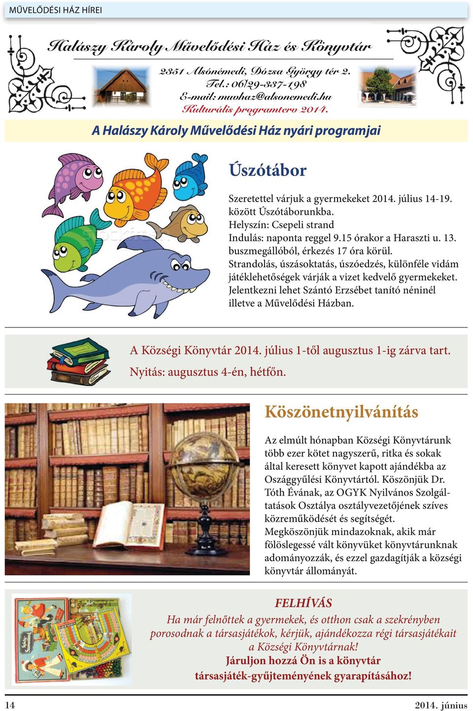 15 órakor a Haraszti u. 13. buszmegállóból, érkezés 17 óra körül. Strandolás, úszásoktatás, úszóedzés, különféle vidám játéklehetőségek várják a vizet kedvelő gyermekeket.