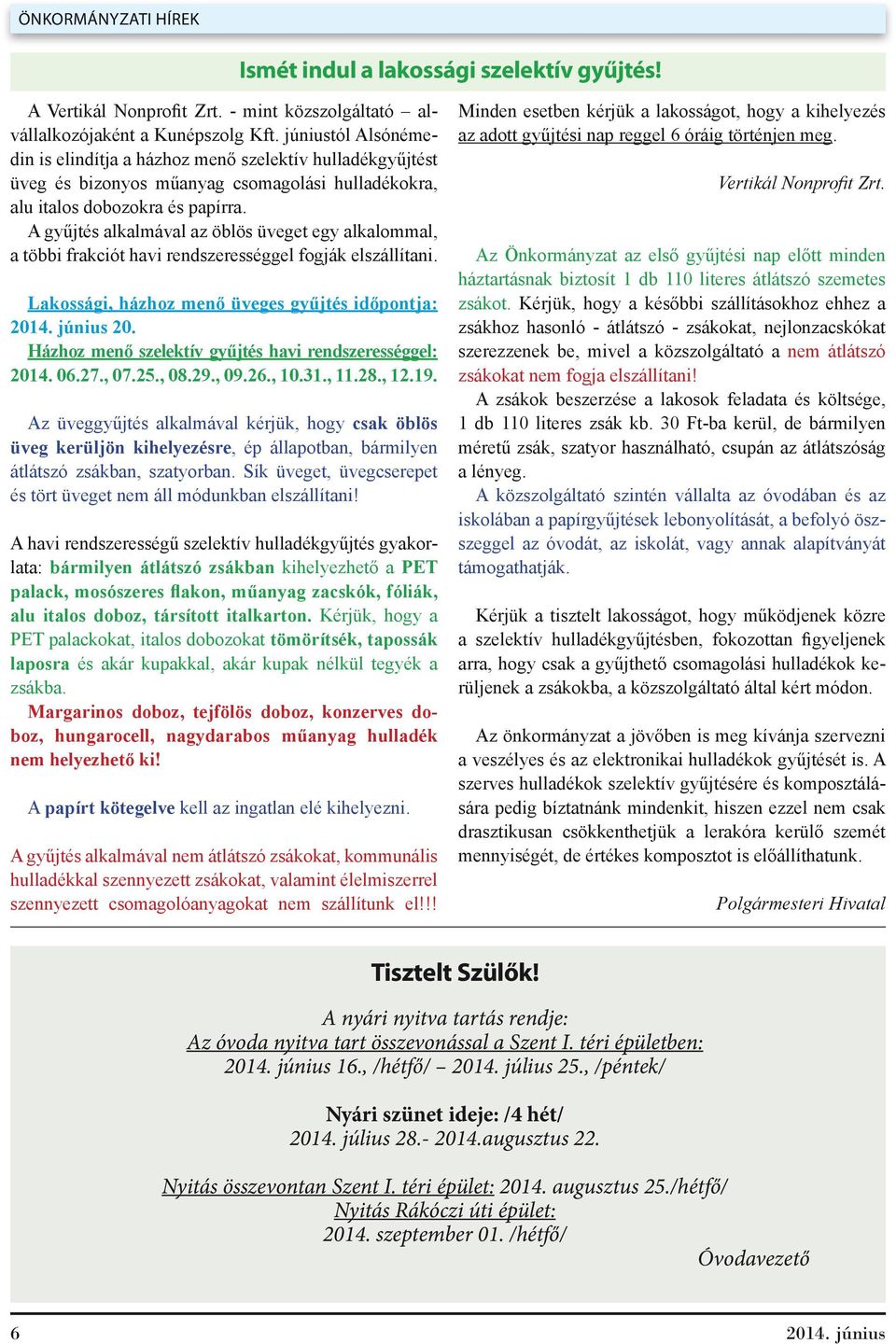 A gyűjtés alkalmával az öblös üveget egy alkalommal, a többi frakciót havi rendszerességgel fogják elszállítani. Lakossági, házhoz menő üveges gyűjtés időpontja: 20.