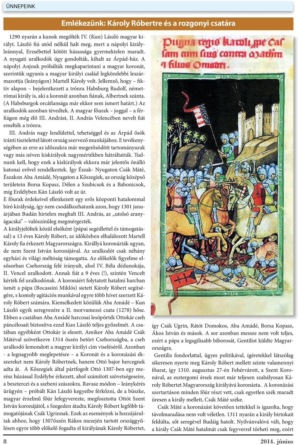 A nápolyi Anjouk próbálták megkaparintani a magyar koronát, szerintük ugyanis a magyar királyi család legközelebbi leszármazottja (leányágon) Martell Károly volt.