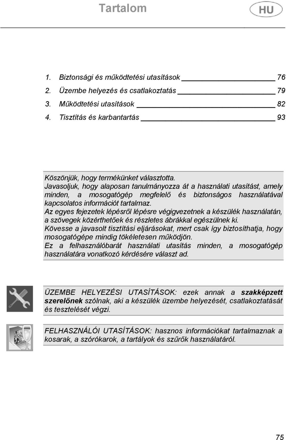 Az egyes fejezetek lépésrl lépésre végigvezetnek a készülék használatán, a szövegek közérthetek és részletes ábrákkal egészülnek ki.