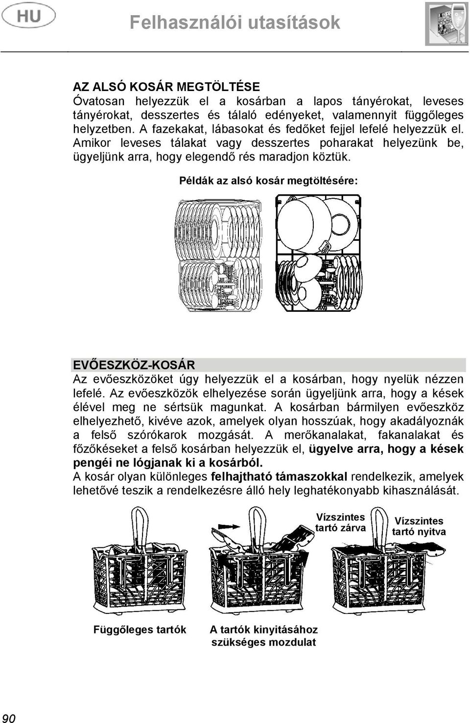 Példák az alsó kosár megtöltésére: EVESZKÖZ-KOSÁR Az eveszközöket úgy helyezzük el a kosárban, hogy nyelük nézzen lefelé.