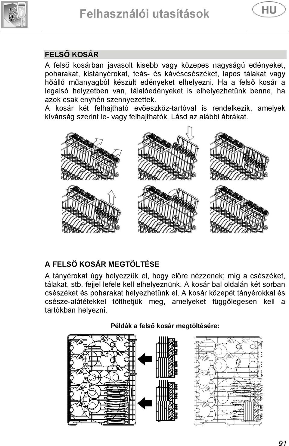 A kosár két felhajtható eveszköz-tartóval is rendelkezik, amelyek kívánság szerint le- vagy felhajthatók. Lásd az alábbi ábrákat.