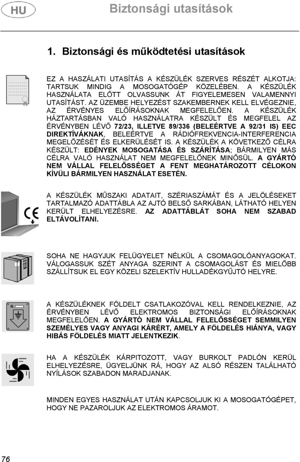 A KÉSZÜLÉK HÁZTARTÁSBAN VALÓ HASZNÁLATRA KÉSZÜLT ÉS MEGFELEL AZ ÉRVÉNYBEN LÉV 72/23, ILLETVE 89/336 (BELEÉRTVE A 92/31 IS) EEC DIREKTÍVÁKNAK, BELEÉRTVE A RÁDIÓFREKVENCIA-INTERFERENCIA MEGELZÉSÉT ÉS