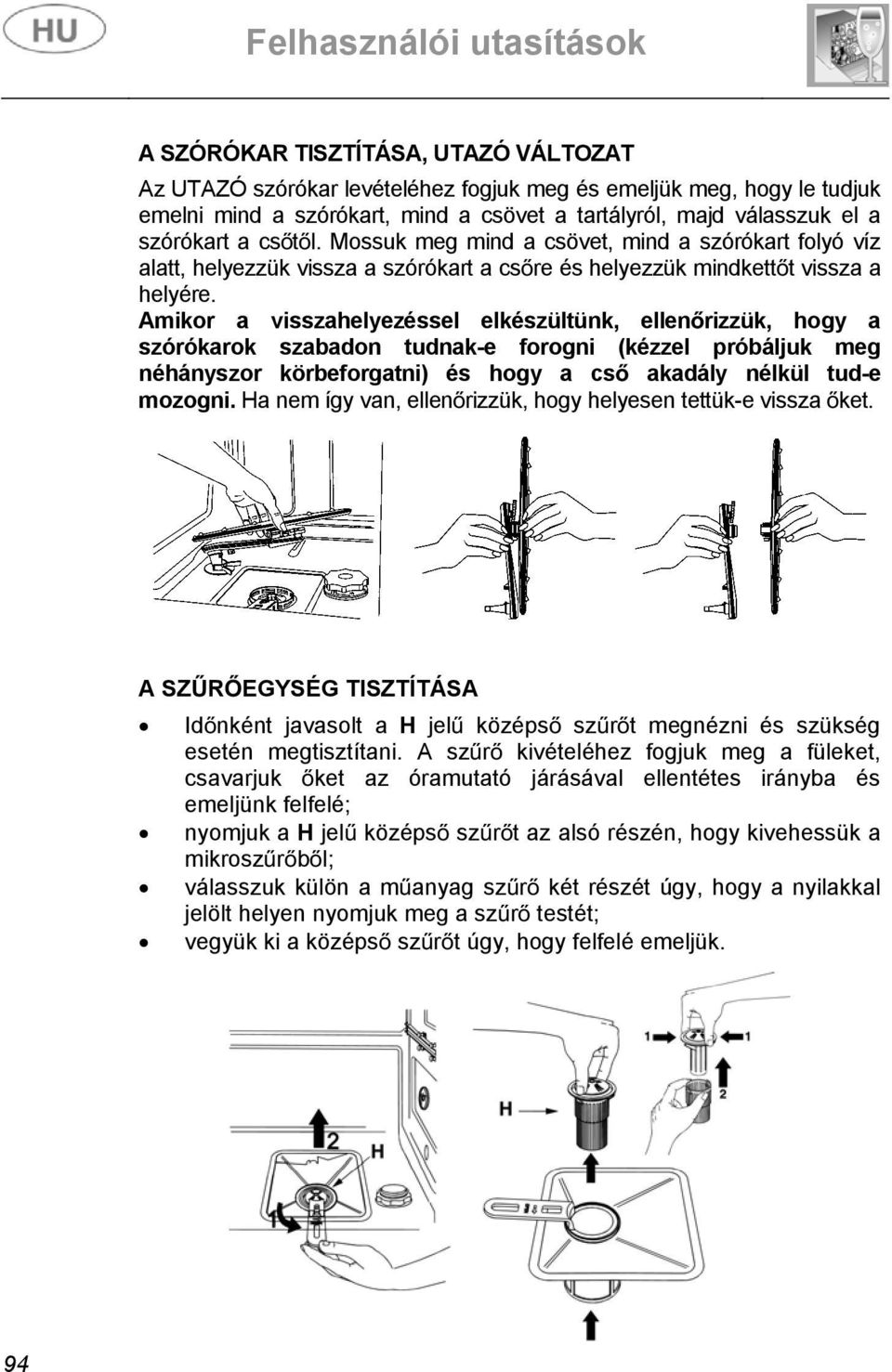 Amikor a visszahelyezéssel elkészültünk, ellenrizzük, hogy a szórókarok szabadon tudnak-e forogni (kézzel próbáljuk meg néhányszor körbeforgatni) és hogy a cs akadály nélkül tud-e mozogni.