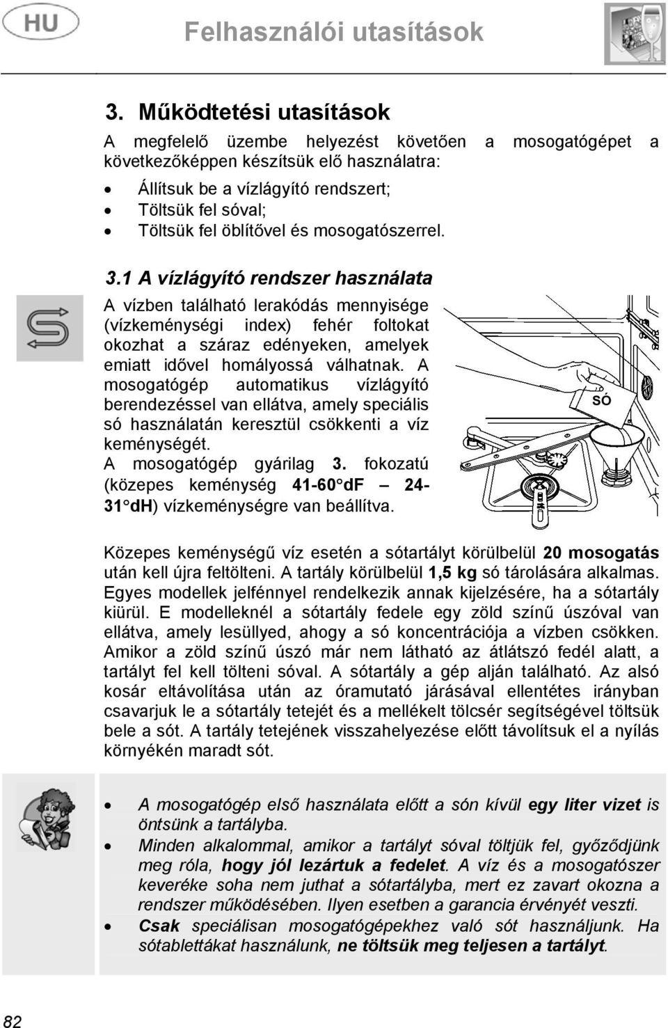 1 A vízlágyító rendszer használata A vízben található lerakódás mennyisége (vízkeménységi index) fehér foltokat okozhat a száraz edényeken, amelyek emiatt idvel homályossá válhatnak.