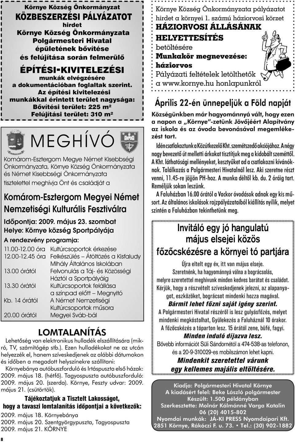 Az építési kivitelezési munkákkal érintett terület nagysága: Bővítési terület: 225 m² Felújítási terület: 310 m² MEGHÍVÓ Komárom-Esztergom Megye Német Kisebbségi Önkormányzata, Környe Község