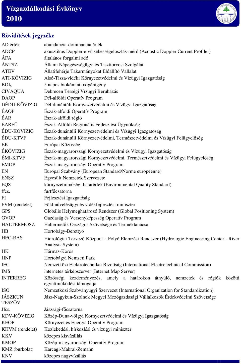 KDV-KÖVIZIG KEOP KHVM (rendelet) KKV KMOP KMZ (burkolat) KNV abundancia-dominancia érték akusztikus Doppler-elvű sebességeloszlás-mérő (Acoustic Doppler Current Profiler) általános forgalmi adó