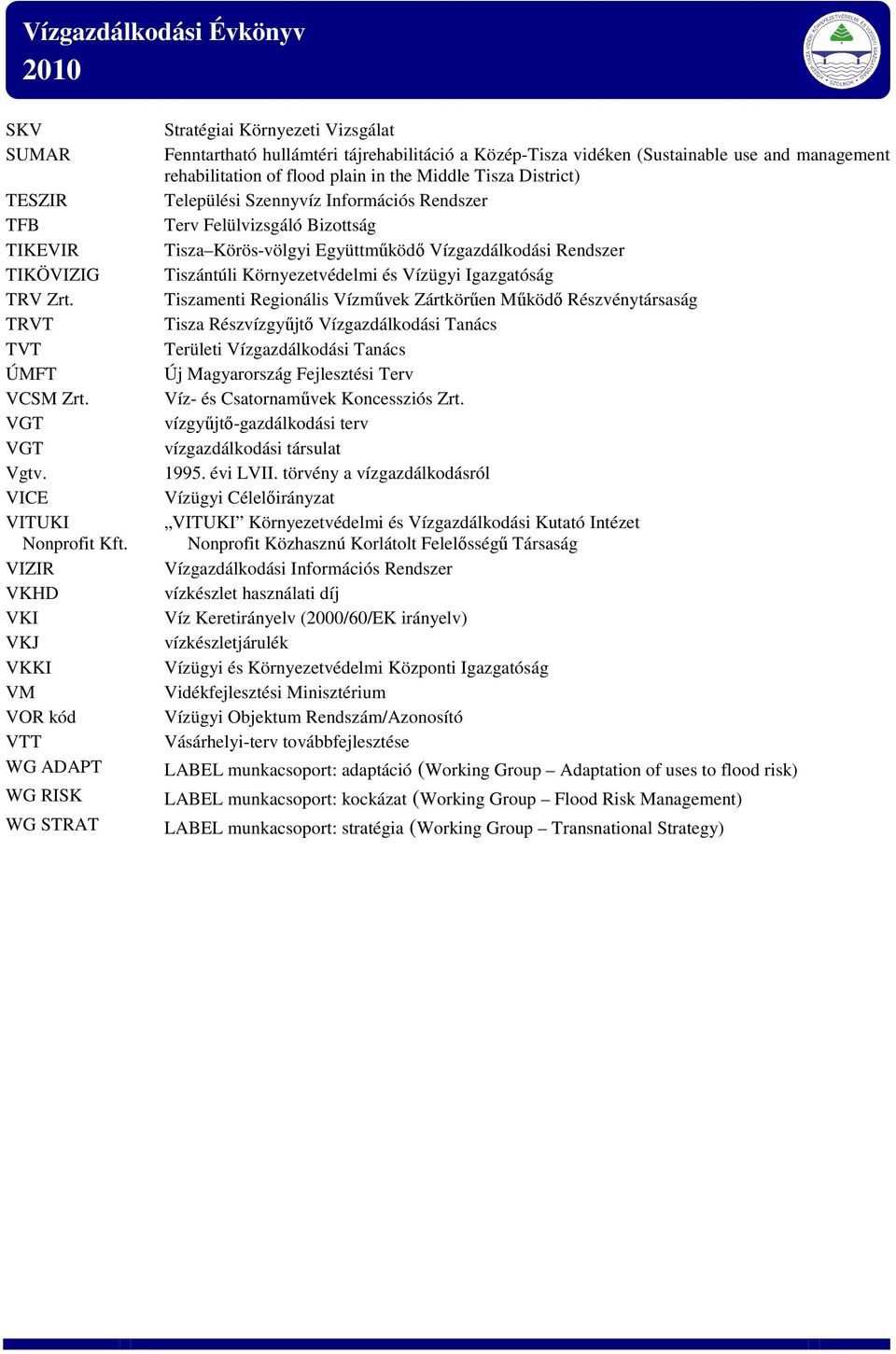 rehabilitation of flood plain in the Middle Tisza District) Települési Szennyvíz Információs Rendszer Terv Felülvizsgáló Bizottság Tisza Körös-völgyi Együttműködő Vízgazdálkodási Rendszer Tiszántúli