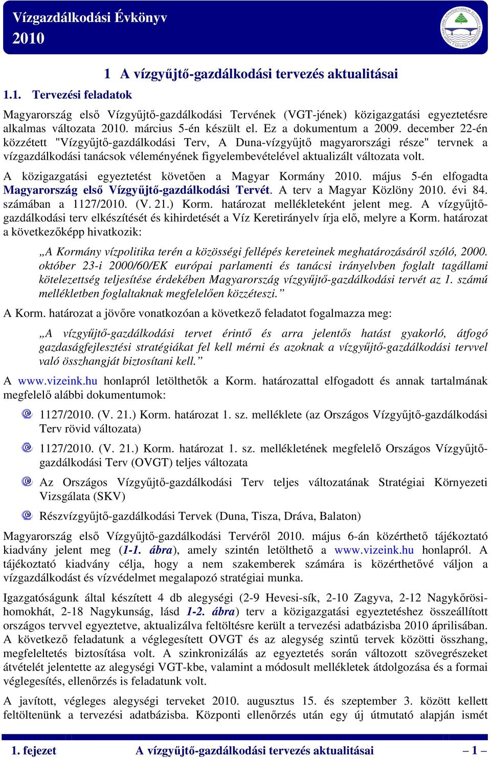 december 22-én közzétett "Vízgyűjtő-gazdálkodási Terv, A Duna-vízgyűjtő magyarországi része" tervnek a vízgazdálkodási tanácsok véleményének figyelembevételével aktualizált változata volt.