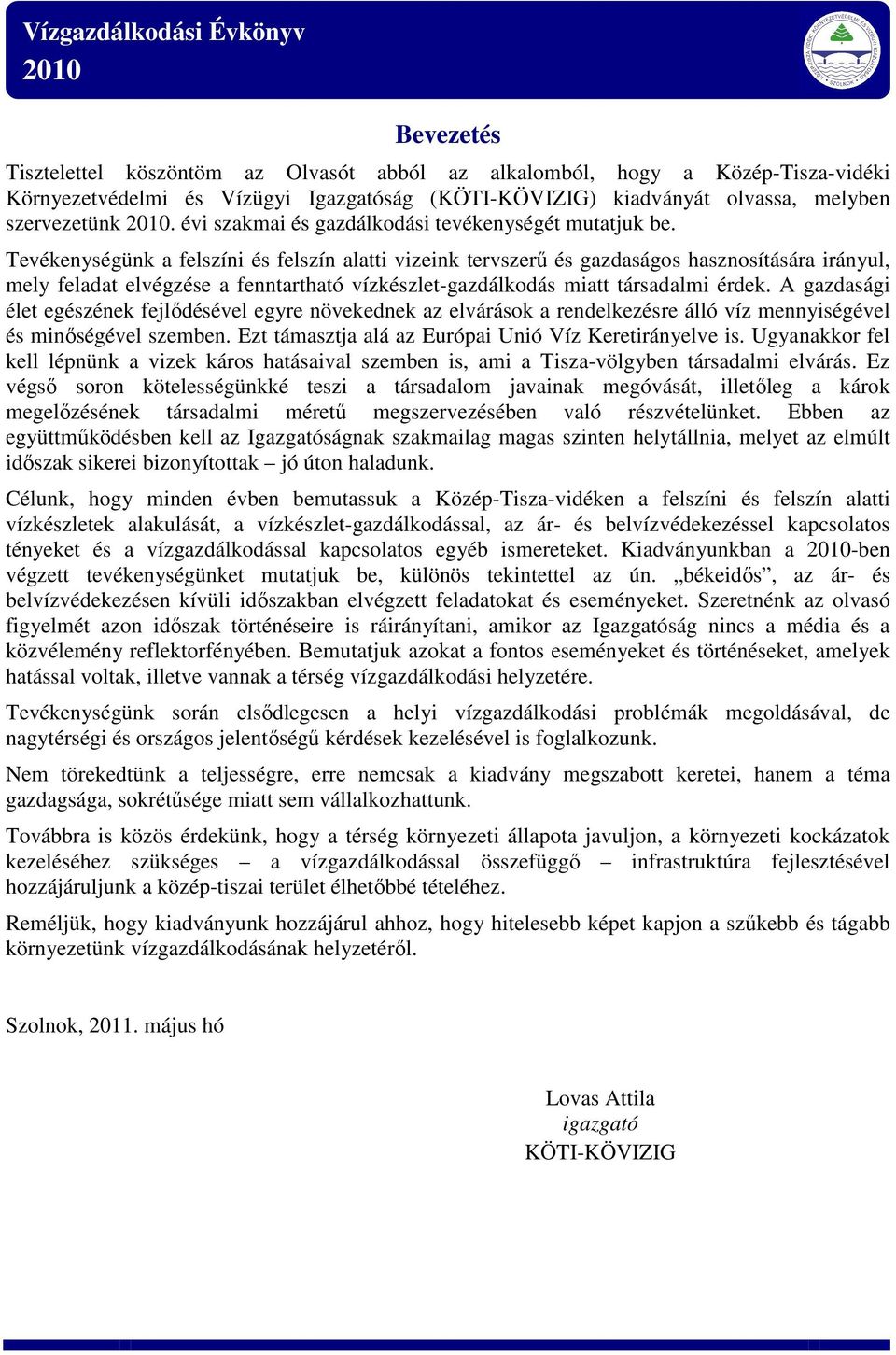 Tevékenységünk a felszíni és felszín alatti vizeink tervszerű és gazdaságos hasznosítására irányul, mely feladat elvégzése a fenntartható vízkészlet-gazdálkodás miatt társadalmi érdek.