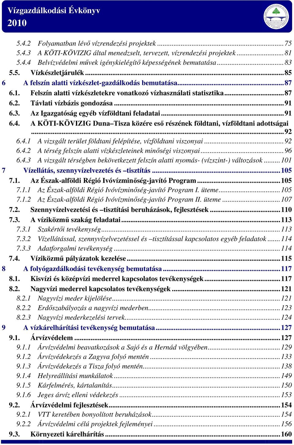 3. Az Igazgatóság egyéb vízföldtani feladatai...91 6.4. A KÖTI-KÖVIZIG Duna Tisza közére eső részének földtani, vízföldtani adottságai...92 6.4.1 A vizsgált terület földtani felépítése, vízföldtani viszonyai.