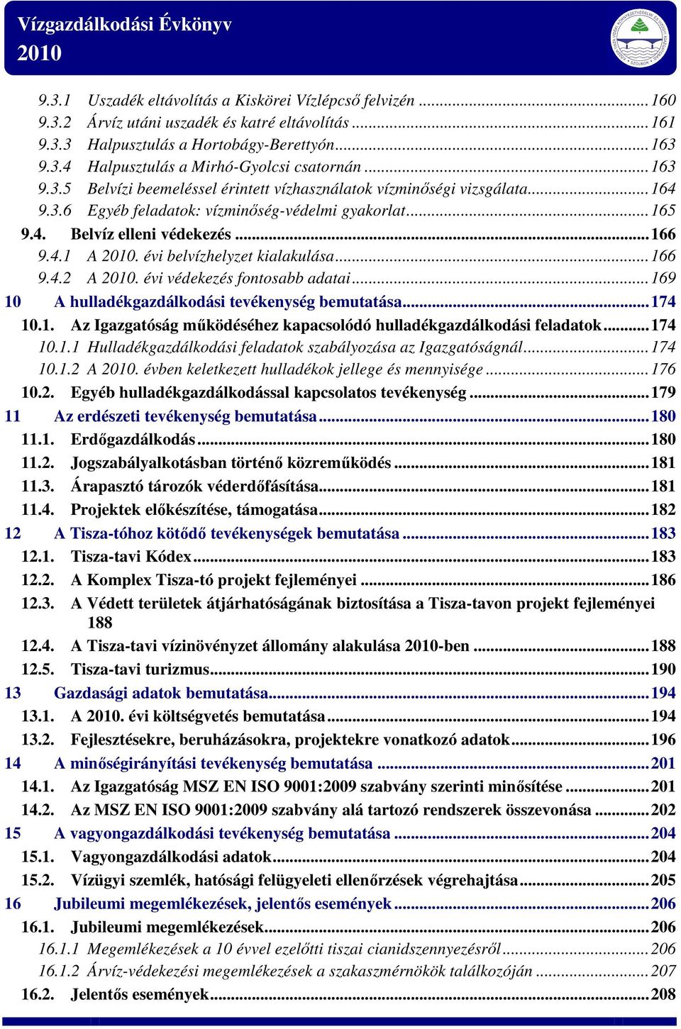 évi belvízhelyzet kialakulása...166 9.4.2 A. évi védekezés fontosabb adatai...169 10 A hulladékgazdálkodási tevékenység bemutatása...174 10.1. Az Igazgatóság működéséhez kapacsolódó hulladékgazdálkodási feladatok.