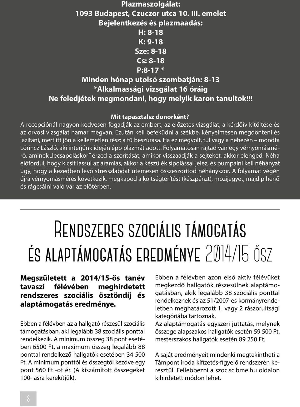 tanultok!!! Mit tapasztalsz donorként? A recepciónál nagyon kedvesen fogadják az embert, az előzetes vizsgálat, a kérdőív kitöltése és az orvosi vizsgálat hamar megvan.